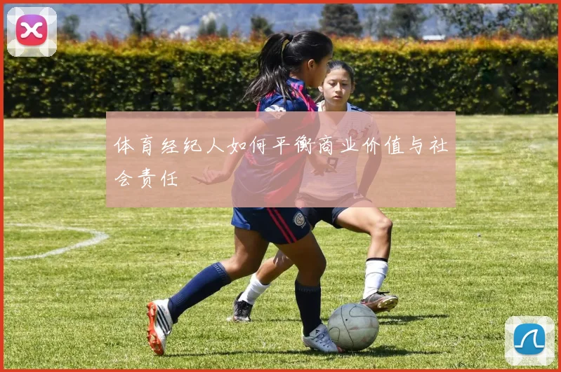 体育经纪人如何平衡商业价值与社会责任