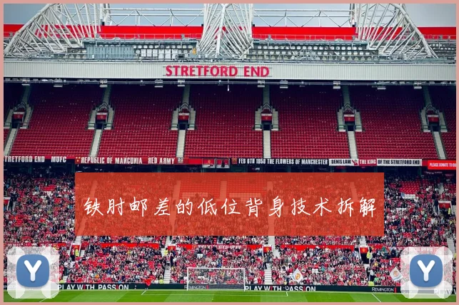 铁肘邮差的低位背身技术拆解