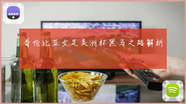 哥伦比亚女足美洲杯黑马之路解析